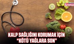 Kalp sağlığını korumak için “kötü yağlara son”