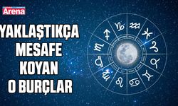 Yaklaştıkça mesafe koyan o burçlar