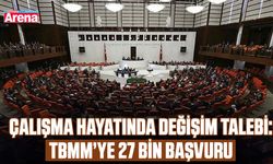 Çalışma hayatında değişim talebi: TBMM’ye 27 bin başvuru