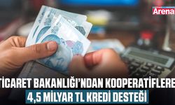 Ticaret Bakanlığı’ndan kooperatiflere 4,5 milyar TL kredi desteği