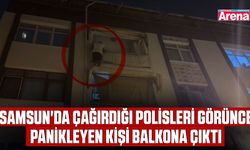 Samsun'da çağırdığı polisleri görünce panikleyen kişi balkona çıktı