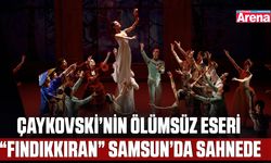 Çaykovski’nin ölümsüz eseri “Fındıkkıran” Samsun’da sahnede
