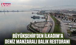 Büyükşehir'den İlkadım'a deniz manzaralı balık restoranı