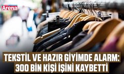 Tekstil ve hazır giyimde alarm: 300 bin kişi işini kaybetti