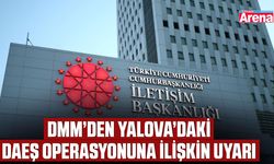 DMM’den Yalova’daki DAEŞ operasyonuna ilişkin uyarı