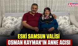 Eski Samsun Valisi Osman Kaymak'ın anne acısı