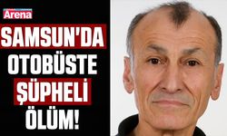 Samsun'da otobüste şüpheli ölüm!