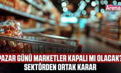 Pazar günü marketler kapalı mı olacak? Sektörden ortak karar