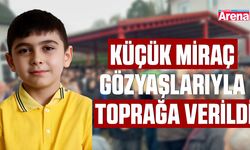 Küçük Miraç gözyaşlarıyla toprağa verildi