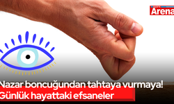 Nazar boncuğundan tahtaya vurmaya! Günlük hayattaki efsaneler