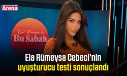 Ela Rümeysa Cebeci’nin uyuşturucu testi sonuçlandı