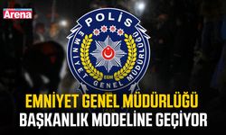 Emniyet Genel Müdürlüğü başkanlık modeline geçiyor