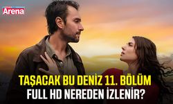 Taşacak Bu Deniz 11. bölüm full hd nereden izlenir?