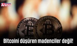 Bitcoini düşüren madenciler değil!