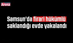 Samsun'da firari hükümlü saklandığı evde yakalandı