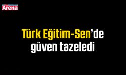 Türk Eğitim-Sen’de güven tazeledi