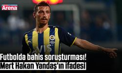 Futbolda bahis soruşturması! Mert Hakan Yandaş’ın ifadesi