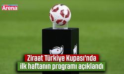 Ziraat Türkiye Kupası'nda ilk haftanın programı açıklandı
