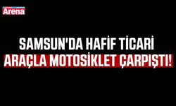 Samsun'da hafif ticari araçla motosiklet çarpıştı!