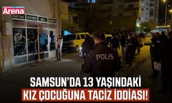 Samsun'da 13 yaşındaki kız çocuğuna taciz iddiası!