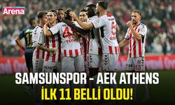Samsunspor - AEK Athens ilk 11 belli oldu!