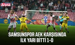 Samsunspor AEK karşısında önde ilk yarı 1-0