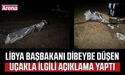Libya Başbakanı Dibeybe düşen uçakla ilgili açıklama yaptı