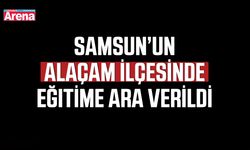 Samsun’un Alaçam ilçesinde eğitime ara verildi