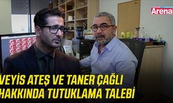 Veyis Ateş ve Taner Çağlı hakkında tutuklama talebi