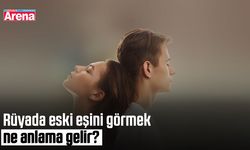 Rüyada eski eşini görmek ne anlama gelir?