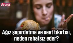 Ağız şapırdatma ve saat tıkırtısı neden rahatsız eder?