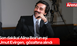 Son dakika! Alina Boz’un eşi Umut Evirgen, gözaltına alındı