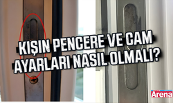 Kışın pencere ve cam ayarları nasıl olmalı?