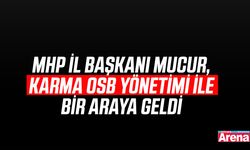 MHP İl Başkanı Mucur, Karma OSB yönetimi ile bir araya geldi