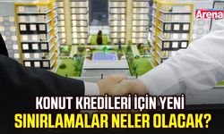 Konut kredileri için yeni sınırlamalar neler olacak?