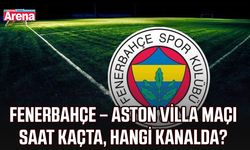 Fenerbahçe – Aston Villa maçı saat kaçta, hangi kanalda?
