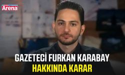 Gazeteci Furkan Karabay hakkında karar
