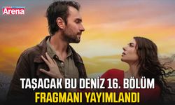Taşacak Bu Deniz 16. bölüm fragmanı yayımlandı