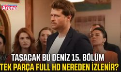 Taşacak Bu Deniz 15. bölüm tek parça full HD nereden izlenir?