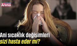 Ani sıcaklık değişimleri sizi hasta eder mi?