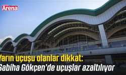 Yarın uçuşu olanlar dikkat: Sabiha Gökçen’de uçuşlar azaltılıyor