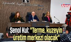 Şenol Kul: "Terme, kuzeyin üretim merkezi olacak"