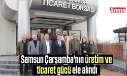 Samsun Çarşamba'nın üretim ve ticaret gücü ele alındı