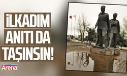 İlkadım Anıtı da taşınsın!