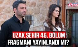 Uzak Şehir 46. bölüm fragmanı yayınlandı mı?