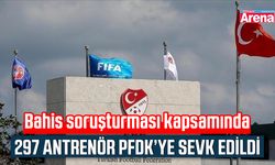 Bahis soruşturması kapsamında 297 antrenör PFDK’ye sevk edildi