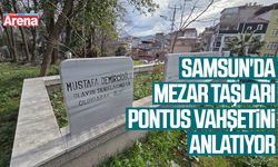 Samsun'da mezar taşları Pontus vahşetini anlatıyor