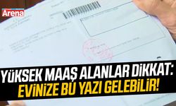 Yüksek maaş alanlar dikkat: Evinize bu yazı gelebilir!