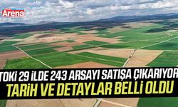 TOKİ 29 ilde 243 arsayı satışa çıkarıyor: Tarih ve detaylar belli oldu