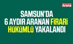 Samsun’da 6 aydır aranan firari hükümlü yakalandı